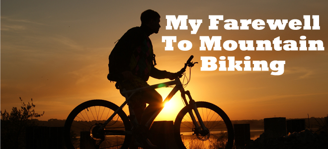 My farewell to mountain biking